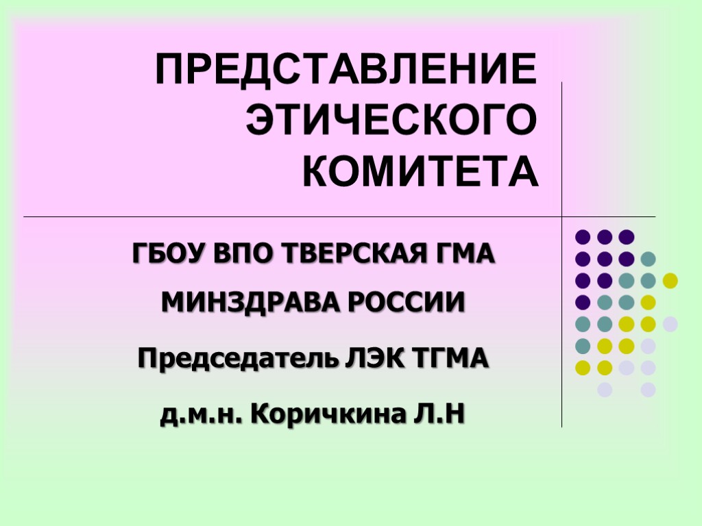 ПРЕДСТАВЛЕНИЕ ЭТИЧЕСКОГО КОМИТЕТА ГБОУ ВПО ТВЕРСКАЯ ГМА МИНЗДРАВА РОССИИ Председатель ЛЭК ТГМА д.м.н. Коричкина